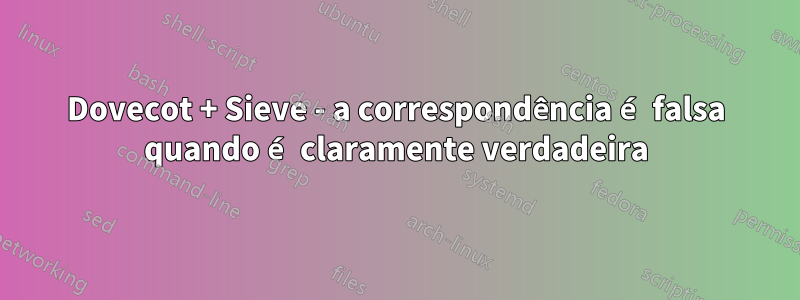 Dovecot + Sieve - a correspondência é falsa quando é claramente verdadeira