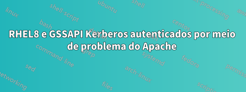 RHEL8 e GSSAPI Kerberos autenticados por meio de problema do Apache