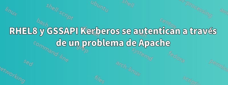 RHEL8 y GSSAPI Kerberos se autentican a través de un problema de Apache