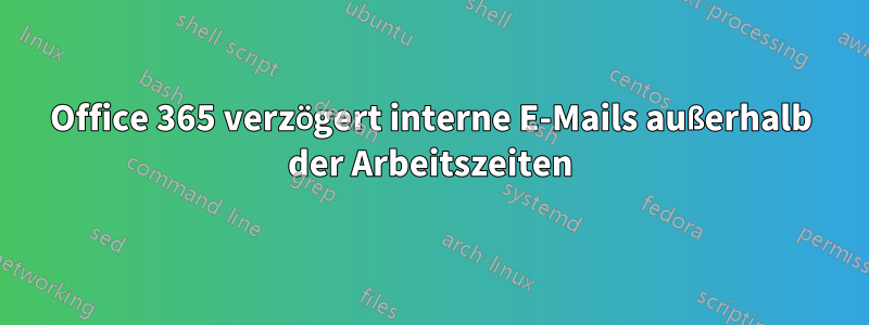 Office 365 verzögert interne E-Mails außerhalb der Arbeitszeiten