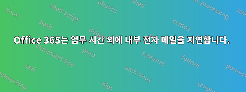 Office 365는 업무 시간 외에 내부 전자 메일을 지연합니다.