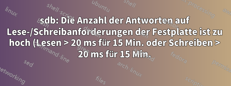sdb: Die Anzahl der Antworten auf Lese-/Schreibanforderungen der Festplatte ist zu hoch (Lesen > 20 ms für 15 Min. oder Schreiben > 20 ms für 15 Min.)
