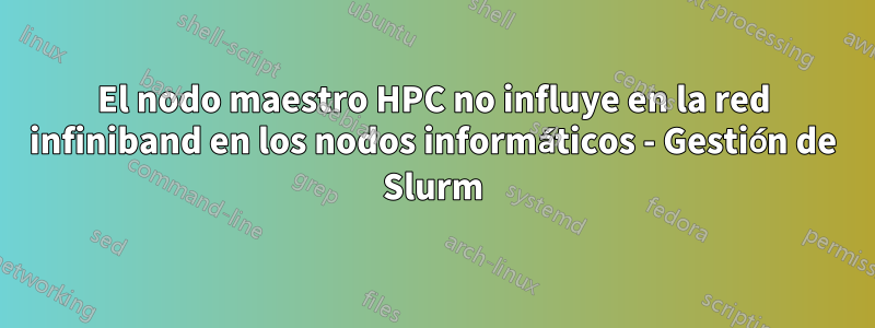 El nodo maestro HPC no influye en la red infiniband en los nodos informáticos - Gestión de Slurm