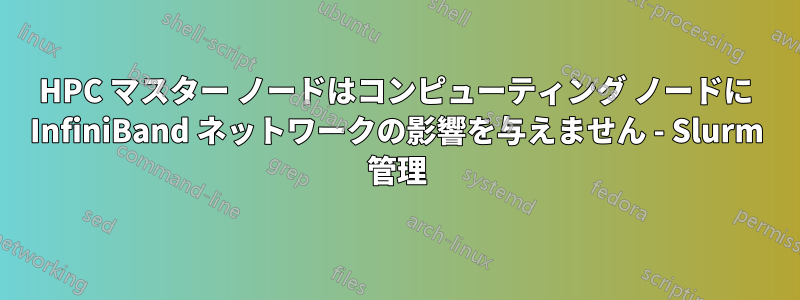 HPC マスター ノードはコンピューティング ノードに InfiniBand ネットワークの影響を与えません - Slurm 管理