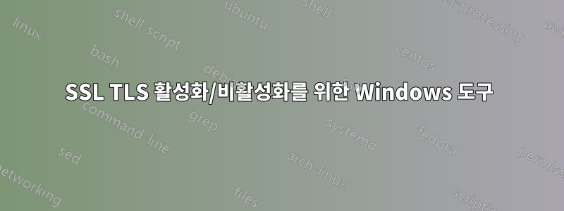 SSL TLS 활성화/비활성화를 위한 Windows 도구