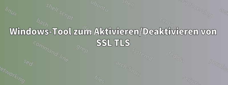 Windows-Tool zum Aktivieren/Deaktivieren von SSL TLS
