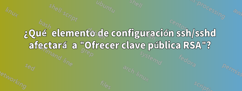 ¿Qué elemento de configuración ssh/sshd afectará a "Ofrecer clave pública RSA"?