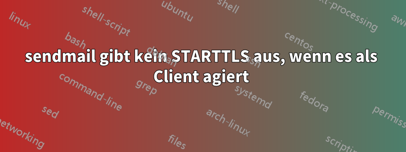 sendmail gibt kein STARTTLS aus, wenn es als Client agiert