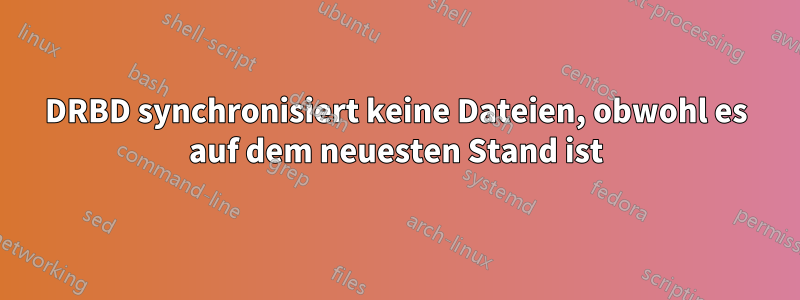 DRBD synchronisiert keine Dateien, obwohl es auf dem neuesten Stand ist