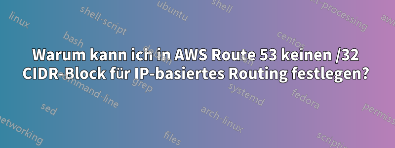 Warum kann ich in AWS Route 53 keinen /32 CIDR-Block für IP-basiertes Routing festlegen?