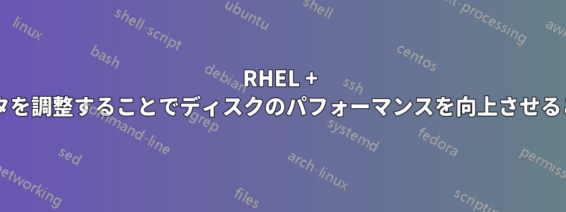 RHEL + カーネルパラメータを調整することでディスクのパフォーマンスを向上させることができますか?