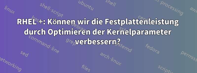 RHEL +: Können wir die Festplattenleistung durch Optimieren der Kernelparameter verbessern?