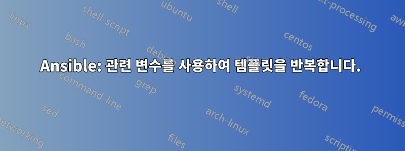 Ansible: 관련 변수를 사용하여 템플릿을 반복합니다.