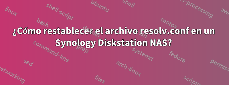 ¿Cómo restablecer el archivo resolv.conf en un Synology Diskstation NAS?