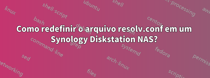Como redefinir o arquivo resolv.conf em um Synology Diskstation NAS?