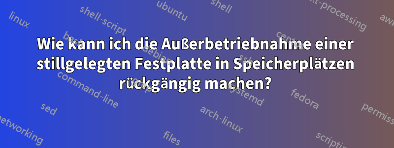 Wie kann ich die Außerbetriebnahme einer stillgelegten Festplatte in Speicherplätzen rückgängig machen?