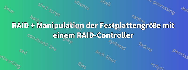 RAID + Manipulation der Festplattengröße mit einem RAID-Controller