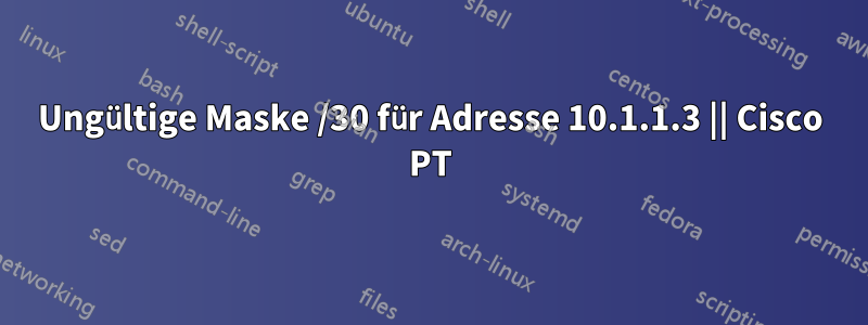 Ungültige Maske /30 für Adresse 10.1.1.3 || Cisco PT
