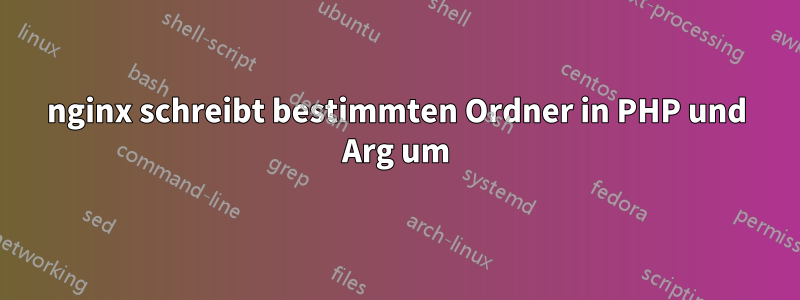 nginx schreibt bestimmten Ordner in PHP und Arg um