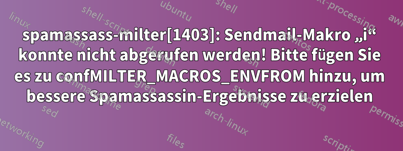 spamassass-milter[1403]: Sendmail-Makro „i“ konnte nicht abgerufen werden! Bitte fügen Sie es zu confMILTER_MACROS_ENVFROM hinzu, um bessere Spamassassin-Ergebnisse zu erzielen