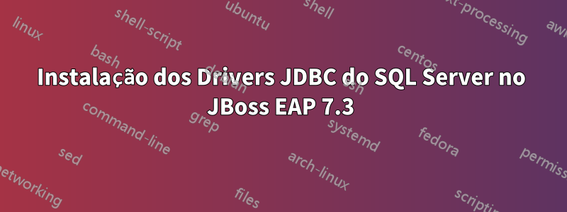 Instalação dos Drivers JDBC do SQL Server no JBoss EAP 7.3
