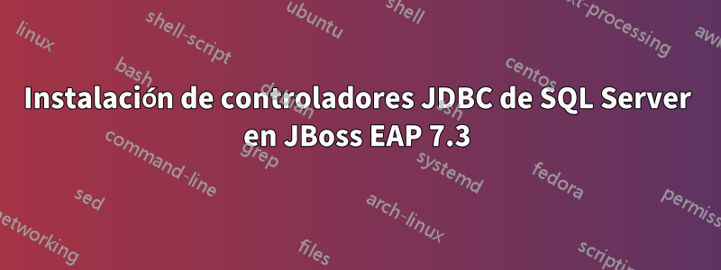 Instalación de controladores JDBC de SQL Server en JBoss EAP 7.3