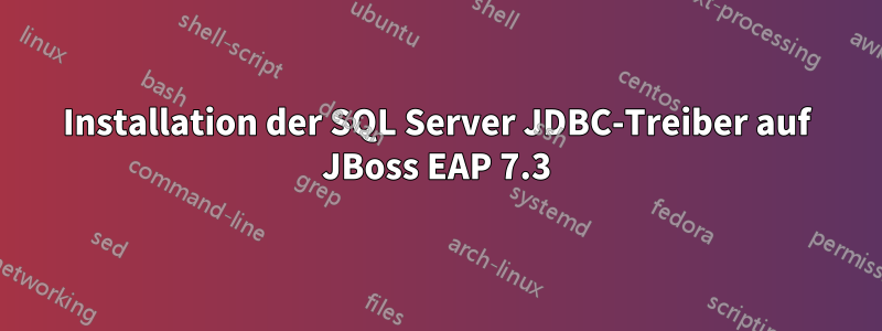 Installation der SQL Server JDBC-Treiber auf JBoss EAP 7.3
