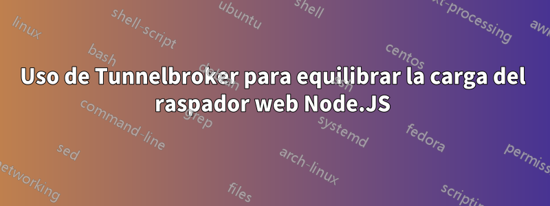 Uso de Tunnelbroker para equilibrar la carga del raspador web Node.JS