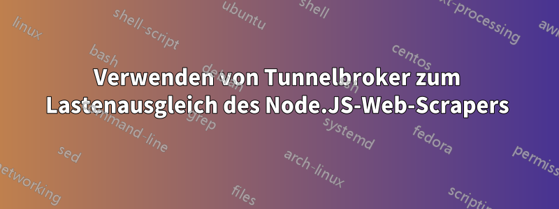 Verwenden von Tunnelbroker zum Lastenausgleich des Node.JS-Web-Scrapers