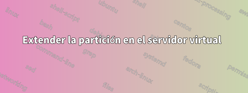 Extender la partición en el servidor virtual 