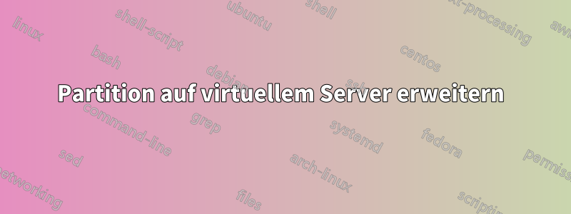 Partition auf virtuellem Server erweitern 