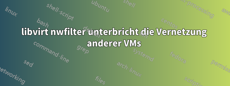 libvirt nwfilter unterbricht die Vernetzung anderer VMs