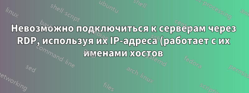 Невозможно подключиться к серверам через RDP, используя их IP-адреса (работает с их именами хостов) только для некоторых учетных записей администраторов.