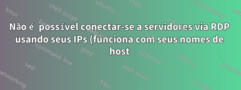 Não é possível conectar-se a servidores via RDP usando seus IPs (funciona com seus nomes de host) apenas para algumas contas de administrador