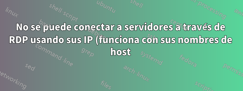 No se puede conectar a servidores a través de RDP usando sus IP (funciona con sus nombres de host) solo para algunas cuentas de administrador