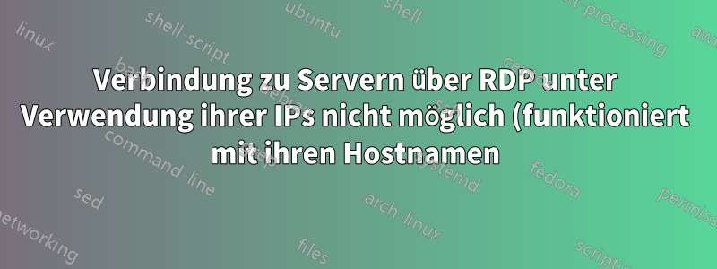 Verbindung zu Servern über RDP unter Verwendung ihrer IPs nicht möglich (funktioniert mit ihren Hostnamen), nur für einige Administratorkonten