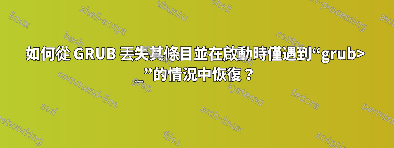 如何從 GRUB 丟失其條目並在啟動時僅遇到“grub> _”的情況中恢復？
