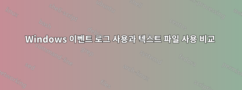 Windows 이벤트 로그 사용과 텍스트 파일 사용 비교