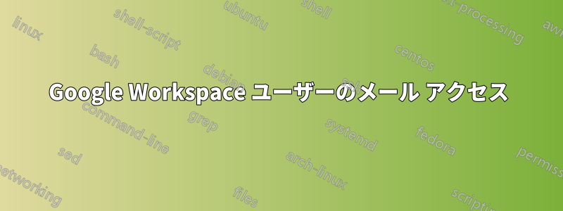 Google Workspace ユーザーのメール アクセス