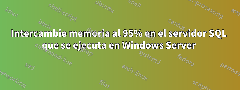 Intercambie memoria al 95% en el servidor SQL que se ejecuta en Windows Server
