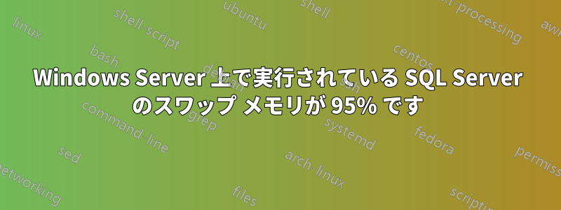 Windows Server 上で実行されている SQL Server のスワップ メモリが 95% です