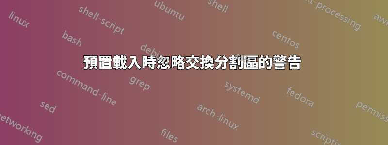 預置載入時忽略交換分割區的警告