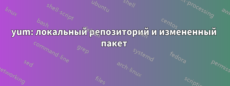 yum: локальный репозиторий и измененный пакет