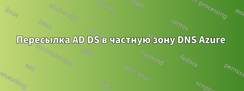Пересылка AD DS в частную зону DNS Azure