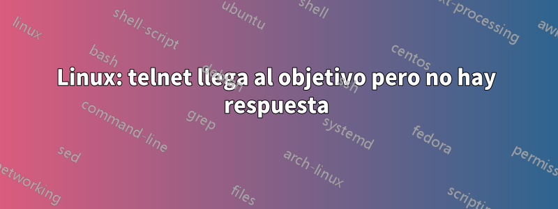 Linux: telnet llega al objetivo pero no hay respuesta