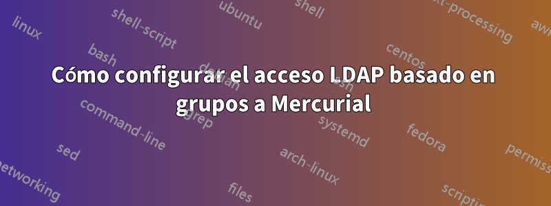Cómo configurar el acceso LDAP basado en grupos a Mercurial