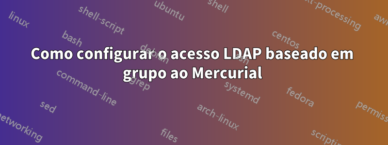 Como configurar o acesso LDAP baseado em grupo ao Mercurial