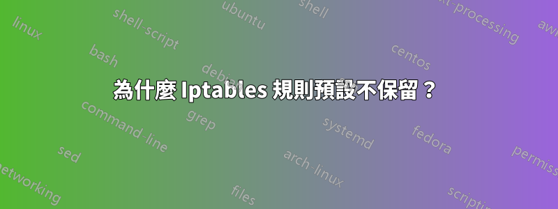 為什麼 Iptables 規則預設不保留？