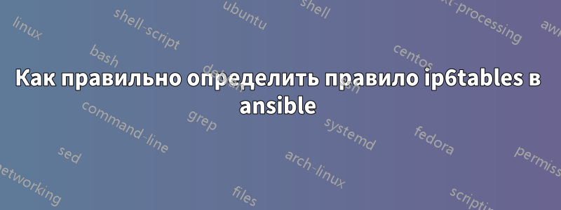 Как правильно определить правило ip6tables в ansible