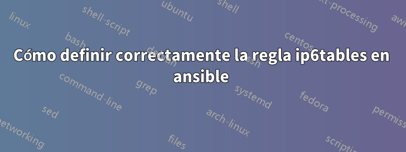 Cómo definir correctamente la regla ip6tables en ansible
